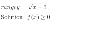 The range of y=sqrt(x-3) is f(x)>= 0